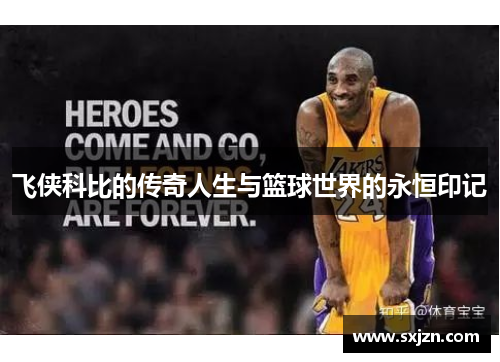 飞侠科比的传奇人生与篮球世界的永恒印记