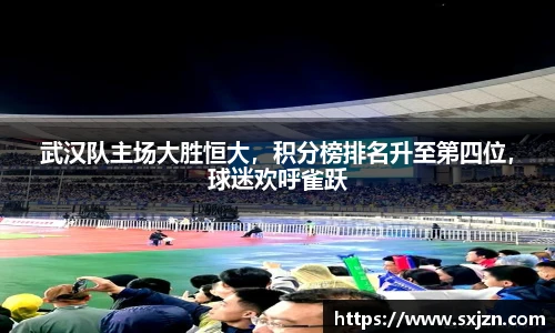 武汉队主场大胜恒大，积分榜排名升至第四位，球迷欢呼雀跃