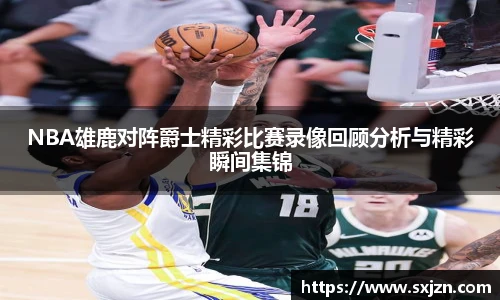 NBA雄鹿对阵爵士精彩比赛录像回顾分析与精彩瞬间集锦